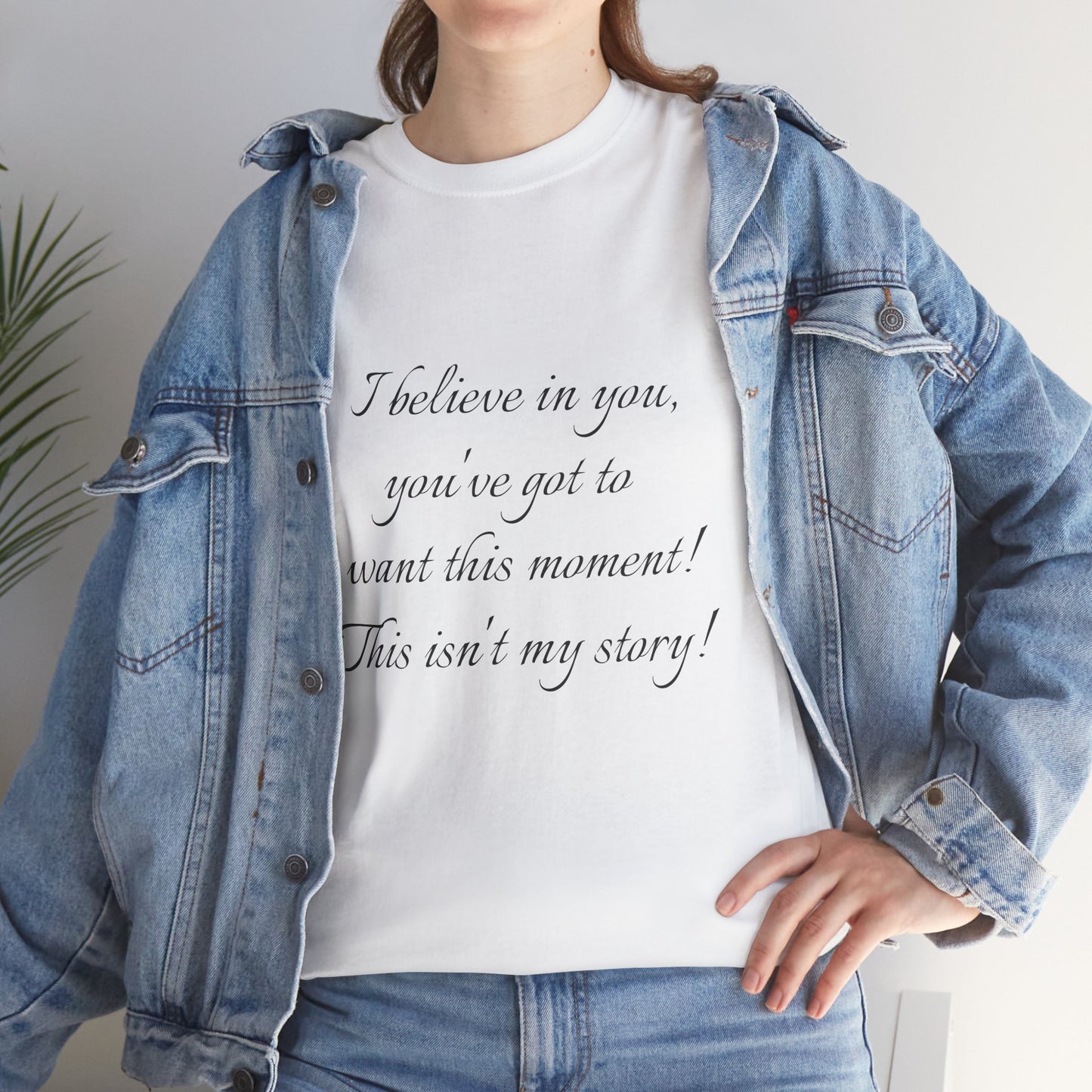 Inspirational Script Tee — "I believe in you, you’ve got to want this moment! This isn’t my story!"