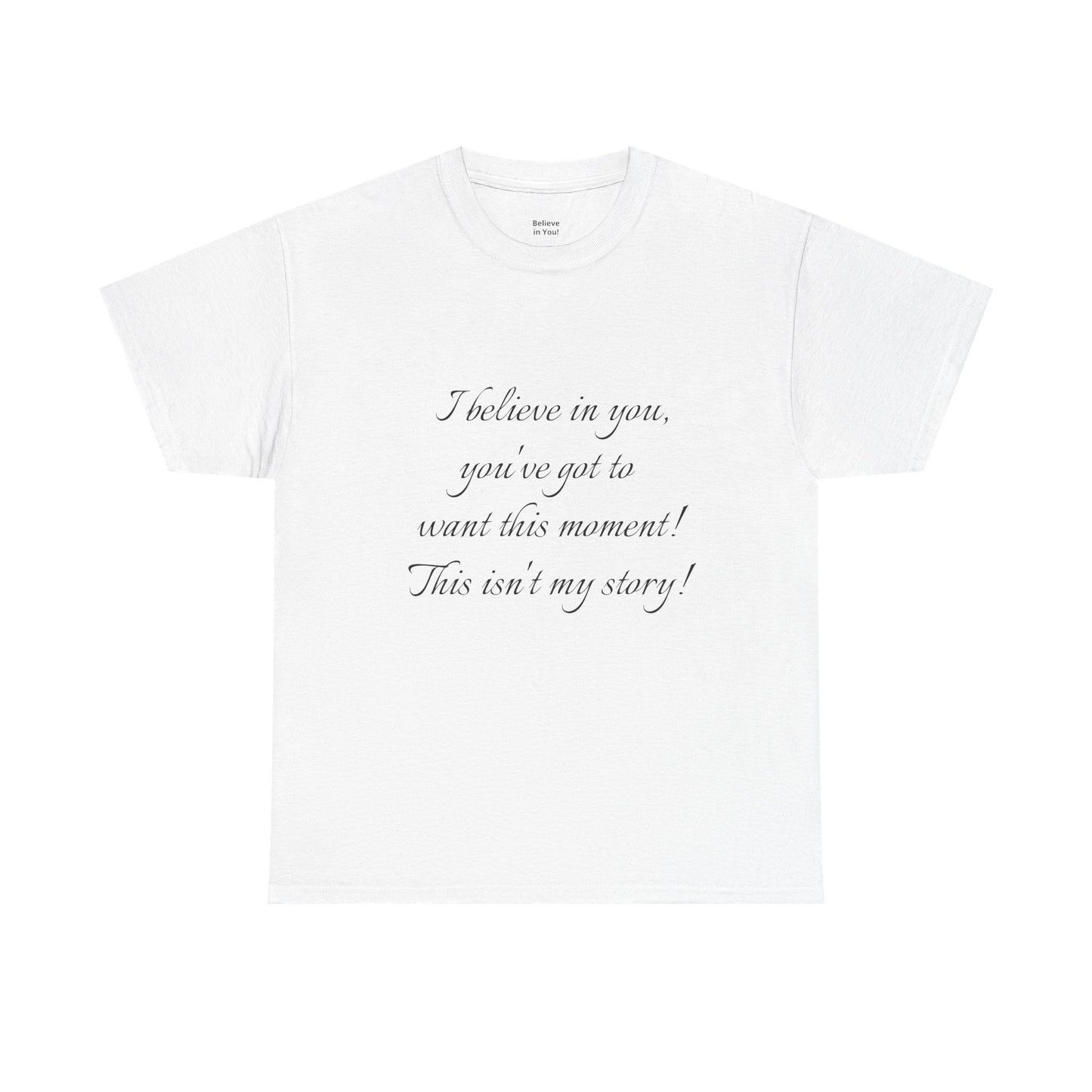 Inspirational Script Tee — "I believe in you, you’ve got to want this moment! This isn’t my story!"